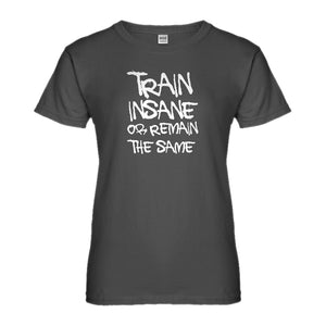 Womens Train Insane or Remain the Same Ladies' T-shirt