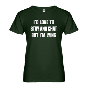 Womens Id Love to Stay and Chat but Im Lying Ladies' T-shirt