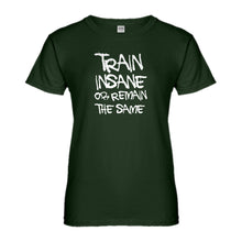 Womens Train Insane or Remain the Same Ladies' T-shirt