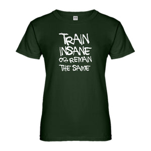 Womens Train Insane or Remain the Same Ladies' T-shirt
