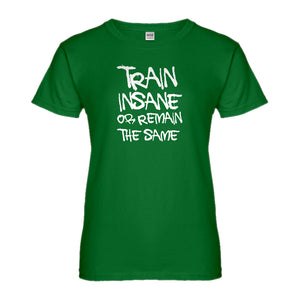 Womens Train Insane or Remain the Same Ladies' T-shirt