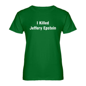 Womens I Killed Jeffrey Epstein Ladies' T-shirt