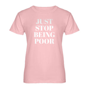 Womens Just Stop Being Poor Ladies' T-shirt