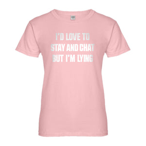 Womens Id Love to Stay and Chat but Im Lying Ladies' T-shirt