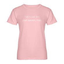 Womens Well That's Just Like... Your Opinion, Man. Ladies' T-shirt