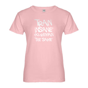 Womens Train Insane or Remain the Same Ladies' T-shirt