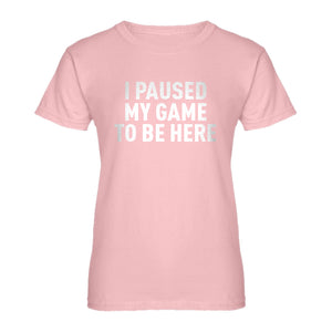 Womens I Paused My Game to Be Here Ladies' T-shirt