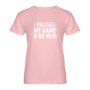 Womens I Paused My Game to Be Here Ladies' T-shirt