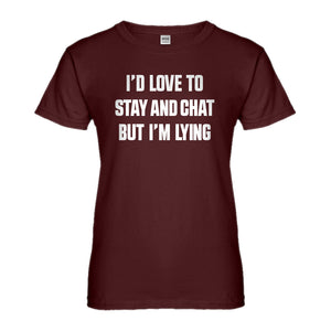 Womens Id Love to Stay and Chat but Im Lying Ladies' T-shirt