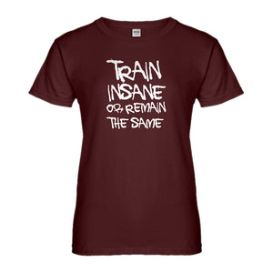 Womens Train Insane or Remain the Same Ladies' T-shirt