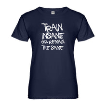 Womens Train Insane or Remain the Same Ladies' T-shirt