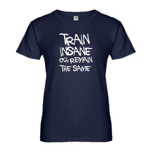 Womens Train Insane or Remain the Same Ladies' T-shirt