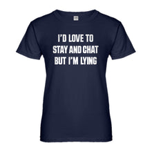 Womens Id Love to Stay and Chat but Im Lying Ladies' T-shirt