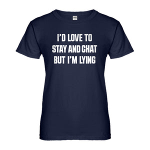 Womens Id Love to Stay and Chat but Im Lying Ladies' T-shirt