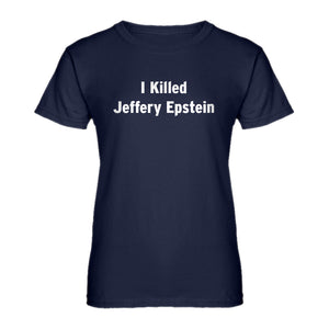 Womens I Killed Jeffrey Epstein Ladies' T-shirt