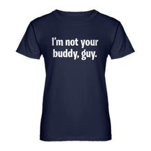 Womens I'm not your buddy, guy. Ladies' T-shirt