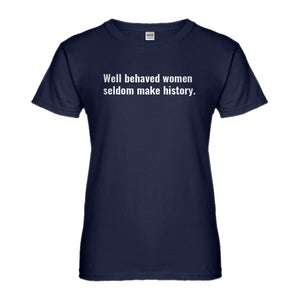 Womens Well Behaved Women Don’t Make History Ladies' T-shirt