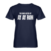 Womens You done messed up Ay Ay Ron Ladies' T-shirt