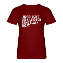 Womens I Hope I Don't Get Killed for Being Black Today. Ladies' T-shirt