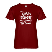 Womens Train Insane or Remain the Same Ladies' T-shirt