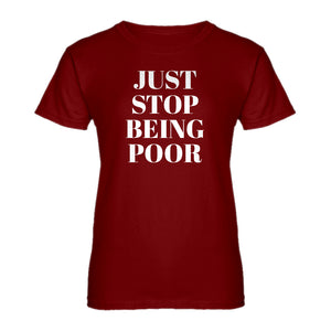 Womens Just Stop Being Poor Ladies' T-shirt