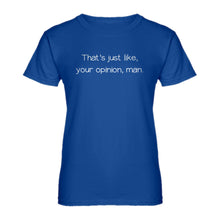 Womens Well That's Just Like... Your Opinion, Man. Ladies' T-shirt