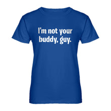 Womens I'm not your buddy, guy. Ladies' T-shirt