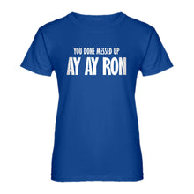 Womens You done messed up Ay Ay Ron Ladies' T-shirt