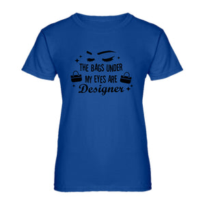 Womens The Bags Under My Eyes are Designer Ladies' T-shirt