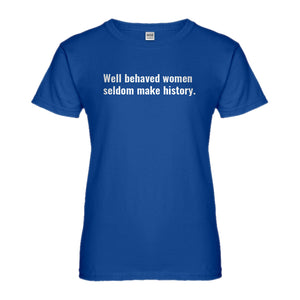 Womens Well Behaved Women Don’t Make History Ladies' T-shirt