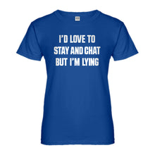 Womens Id Love to Stay and Chat but Im Lying Ladies' T-shirt