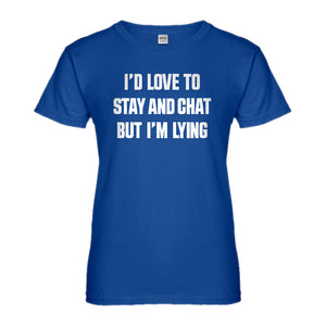 Womens Id Love to Stay and Chat but Im Lying Ladies' T-shirt