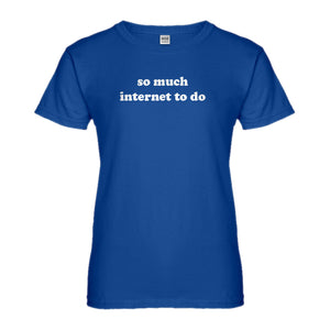Womens So Much Internet to Do Ladies' T-shirt
