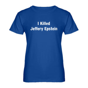 Womens I Killed Jeffrey Epstein Ladies' T-shirt