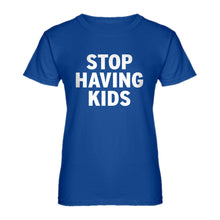 Womens STOP HAVING KIDS Ladies' T-shirt