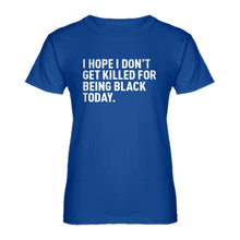 Womens I Hope I Don't Get Killed for Being Black Today. Ladies' T-shirt