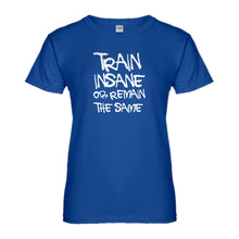 Womens Train Insane or Remain the Same Ladies' T-shirt