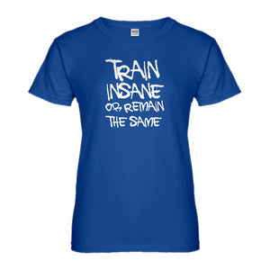 Womens Train Insane or Remain the Same Ladies' T-shirt