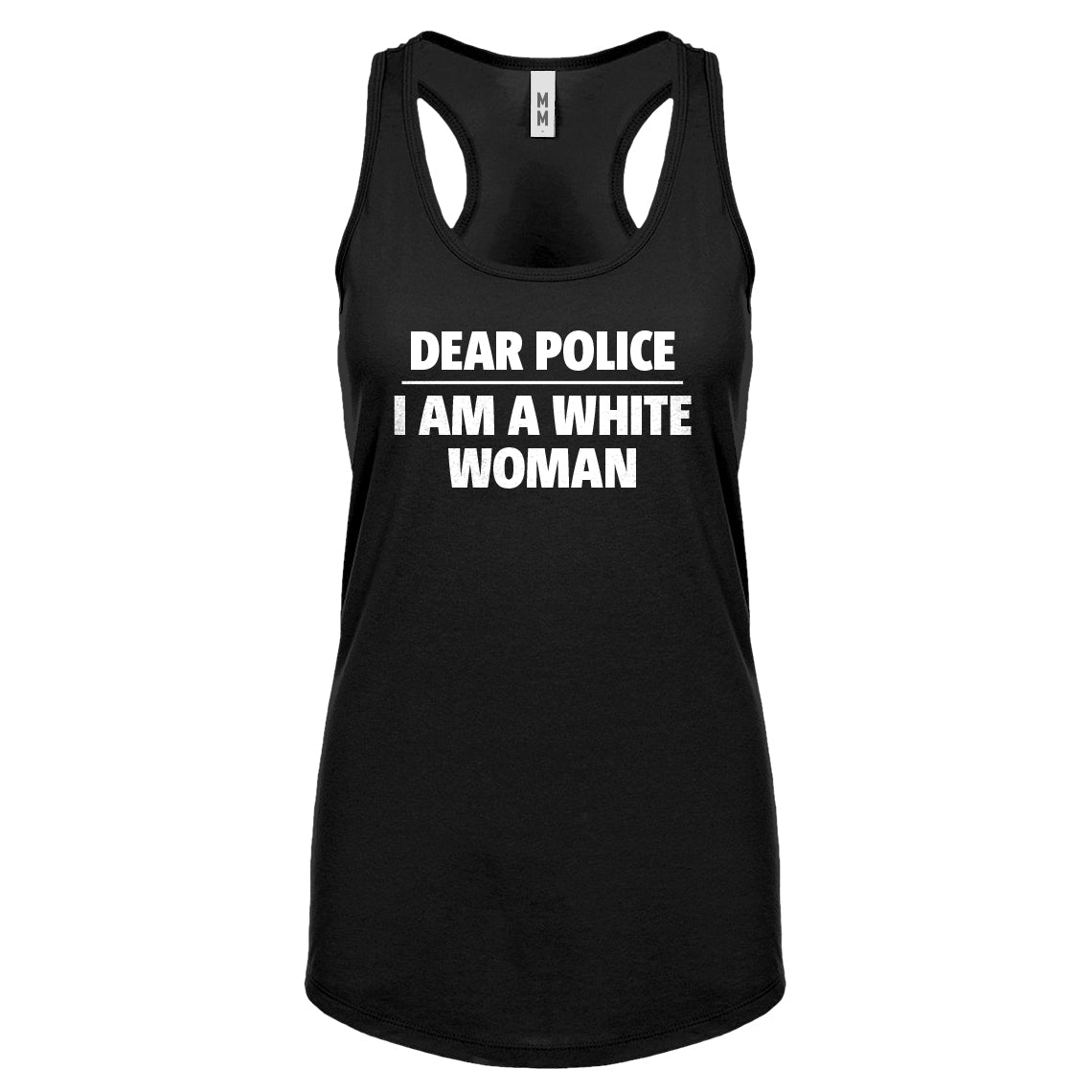 Dear Police: I am a white woman. Womens Racerback Tank Top