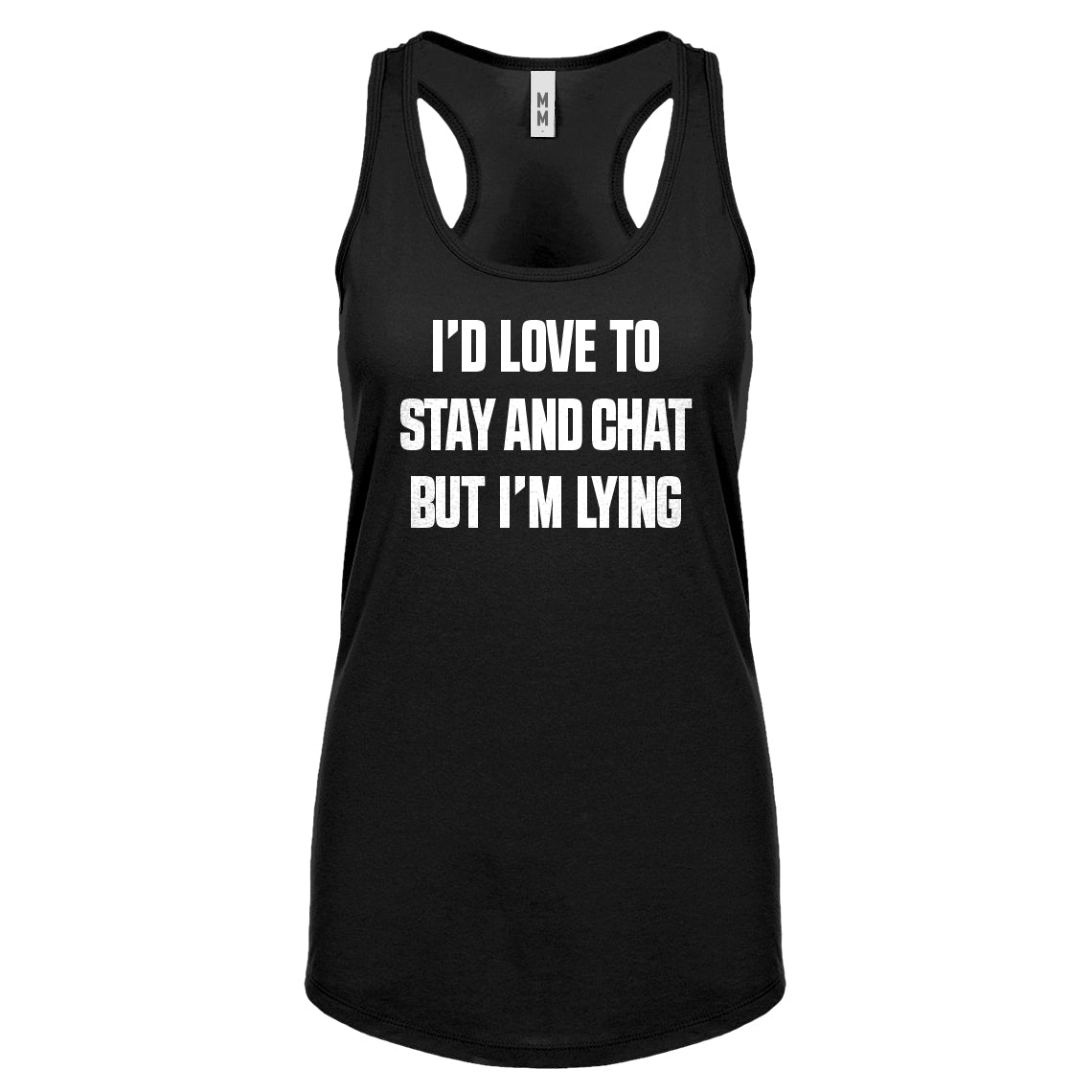 Racerback Id Love to Stay and Chat but Im Lying Womens Tank Top