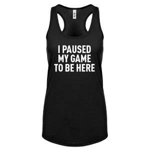 I Paused My Game to Be Here Womens Racerback Tank Top