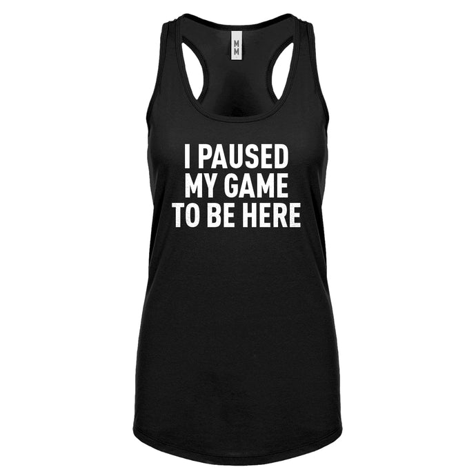 I Paused My Game to Be Here Womens Racerback Tank Top
