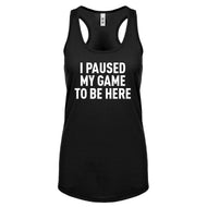 I Paused My Game to Be Here Womens Racerback Tank Top