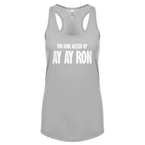 You done messed up Ay Ay Ron Womens Racerback Tank Top