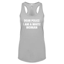 Dear Police: I am a white woman. Womens Racerback Tank Top