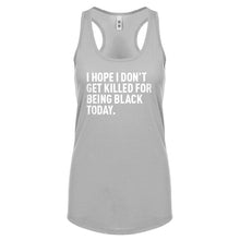 I Hope I Don't Get Killed for Being Black Today. Womens Racerback Tank Top