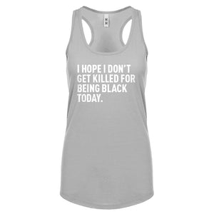 I Hope I Don't Get Killed for Being Black Today. Womens Racerback Tank Top