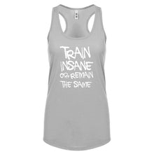 Racerback Train Insane or Remain the Same Womens Tank Top