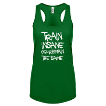 Racerback Train Insane or Remain the Same Womens Tank Top