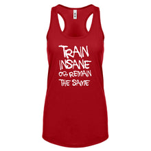 Racerback Train Insane or Remain the Same Womens Tank Top